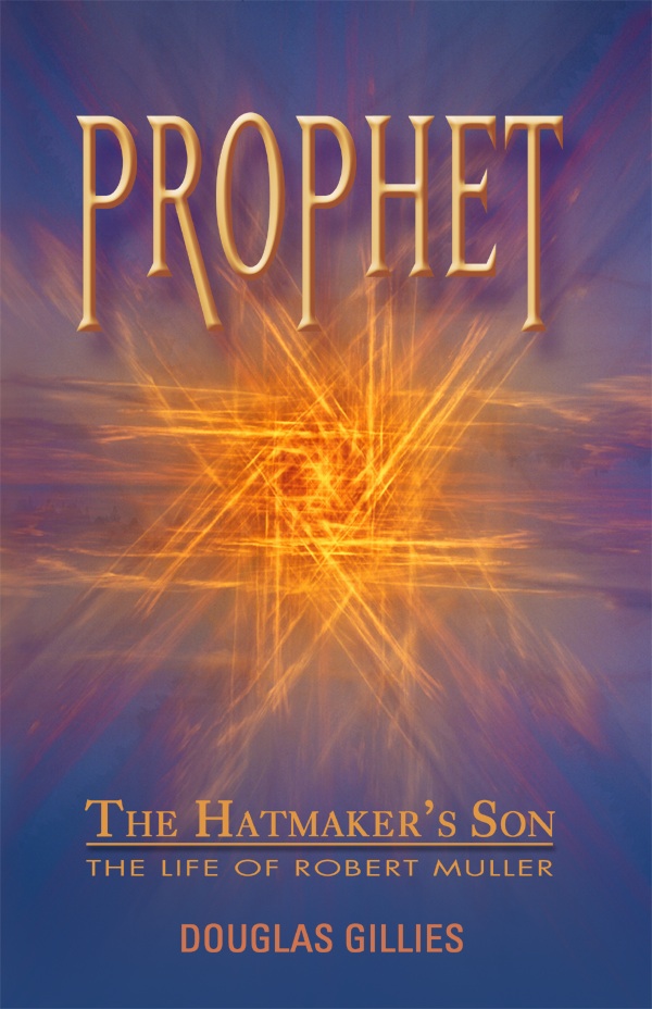 Prophet--the Hatmaker's Son. The Life of Robert Muller